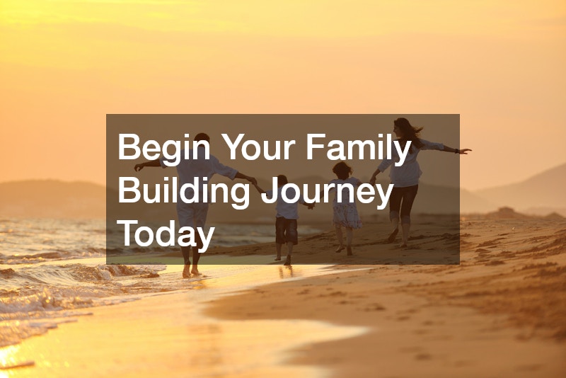 Begin Your Family Building Journey Today