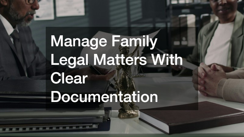 Manage Family Legal Matters With Clear Documentation