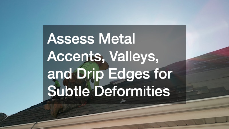 Assess Metal Accents, Valleys, and Drip Edges for Subtle Deformities