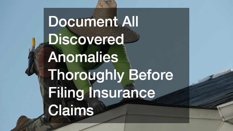 Document All Discovered Anomalies Thoroughly Before Filing Insurance Claims