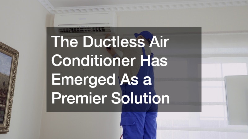 The Ductless Air Conditioner Has Emerged As a Premier Solution
