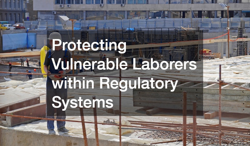 Protecting Vulnerable Laborers within Regulatory Systems