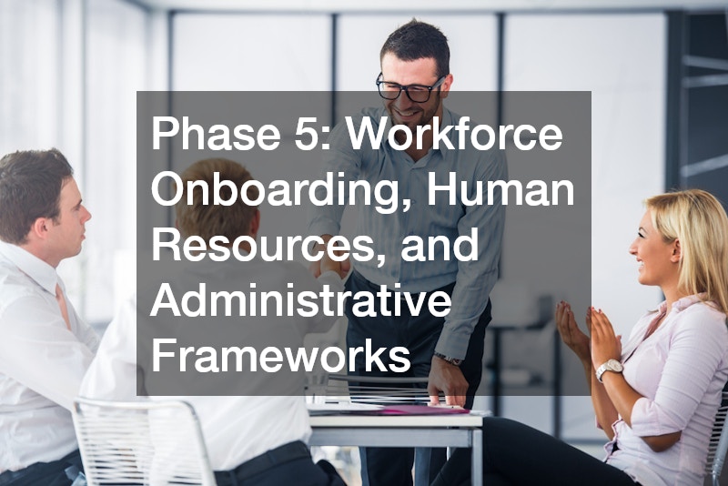 Phase 5: Workforce Onboarding, Human Resources, and Administrative Frameworks