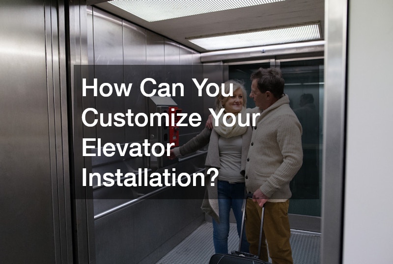How Can You Customize Your Elevator Installation?