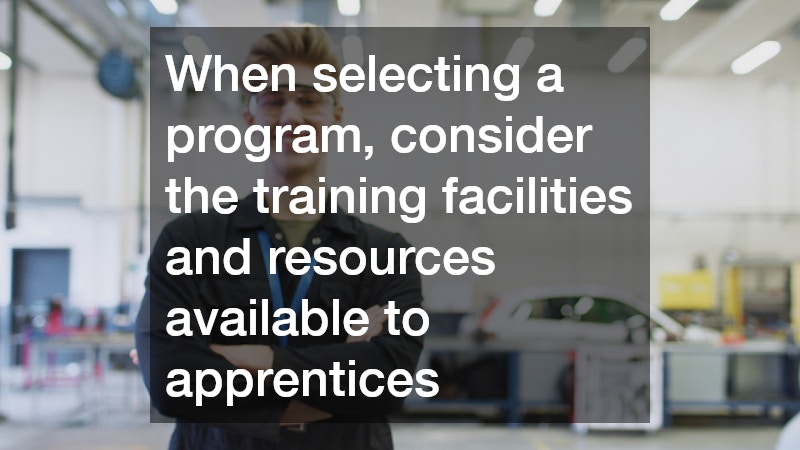 When selecting a program, consider the training facilities and resources available to apprentices