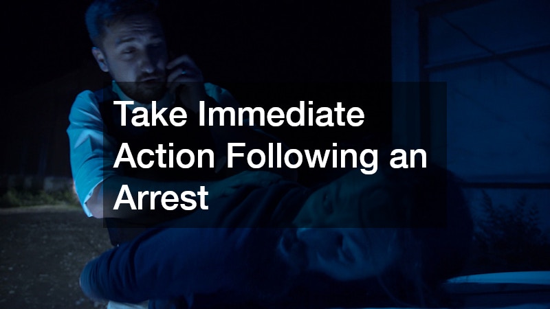 Take Immediate Action Following an Arrest