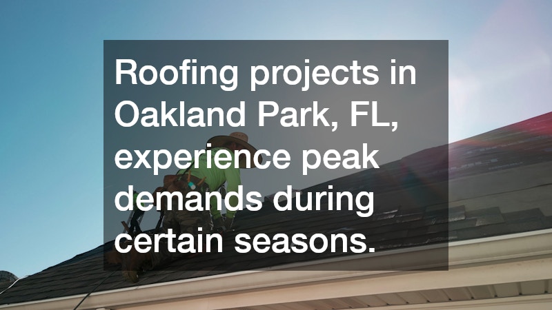 Roofing projects in Oakland Park, FL, experience peak demands during certain seasons.