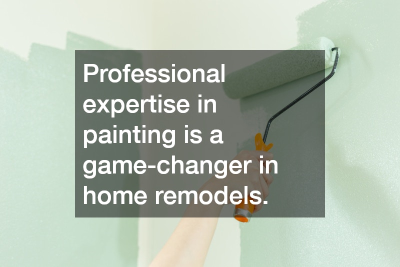 Professional expertise in painting is a game-changer in home remodels.