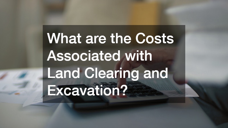 What are the Costs Associated with Land Clearing and Excavation?