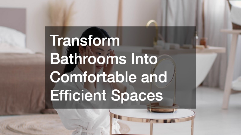 Transform Bathrooms Into Comfortable and Efficient Spaces