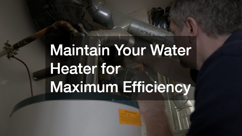 Maintain Your Water Heater for Maximum Efficiency