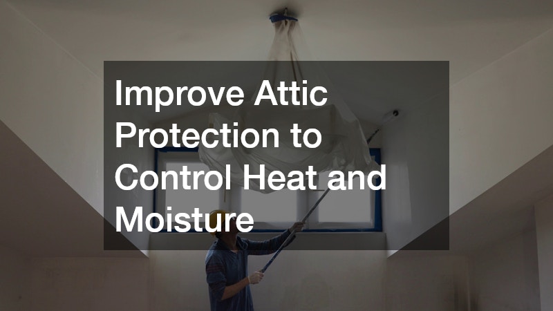 Improve Attic Protection to Control Heat and Moisture