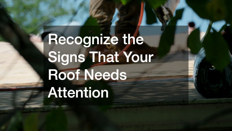 Recognize the Signs That Your Roof Needs Attention