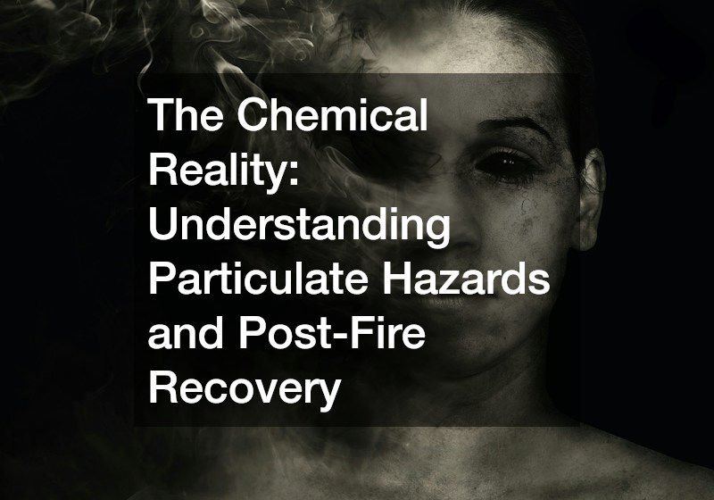 The Chemical Reality: Understanding Particulate Hazards and Post-Fire Recovery