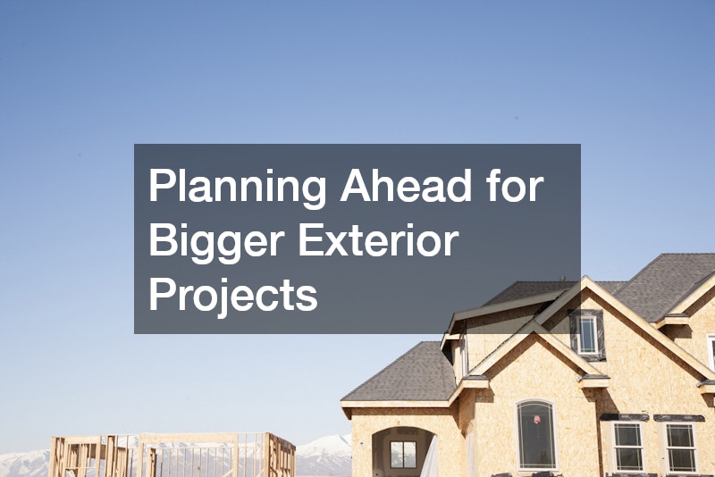 Planning Ahead for Bigger Exterior Projects