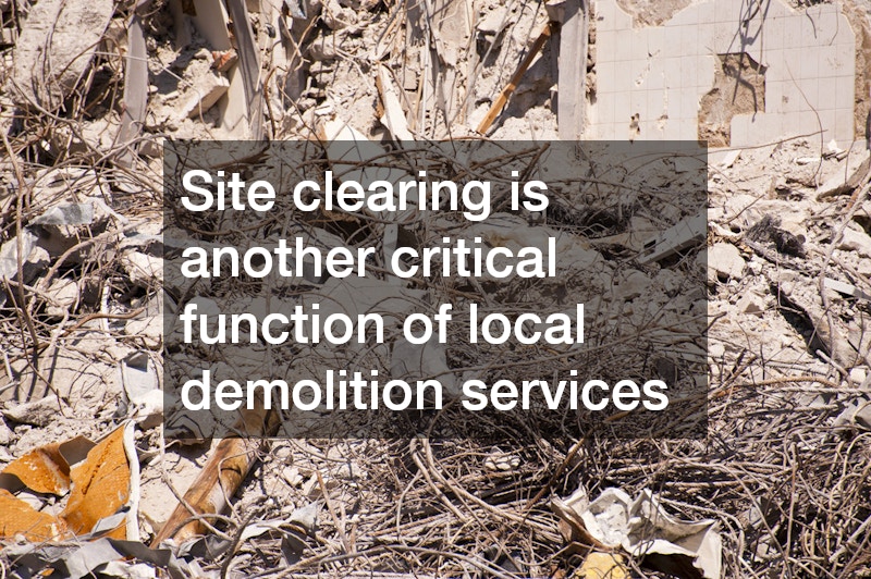Site clearing is another critical function of local demolition services
