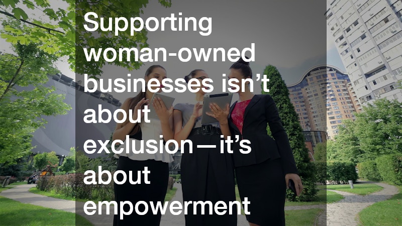 Supporting woman-owned businesses isn’t about exclusion—it’s about empowerment