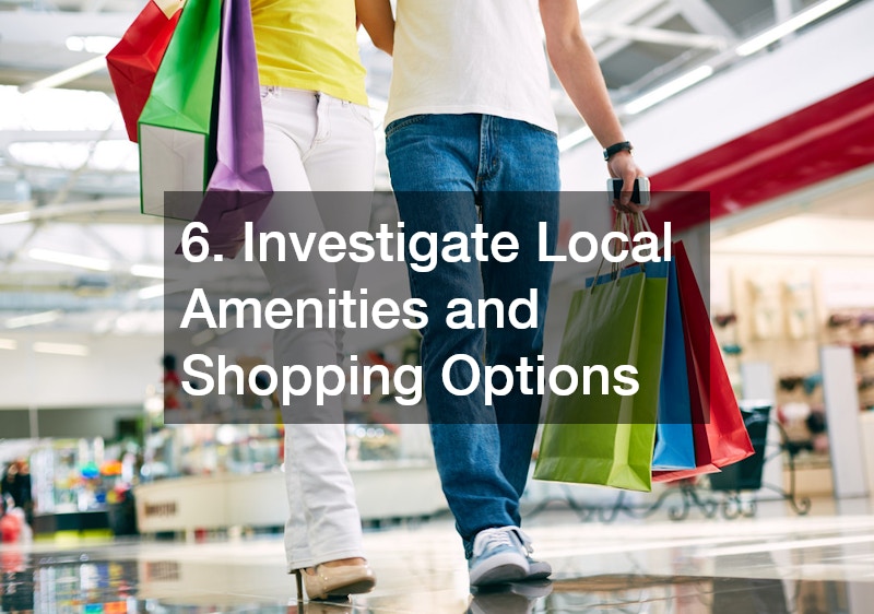 6. Investigate Local Amenities and Shopping Options