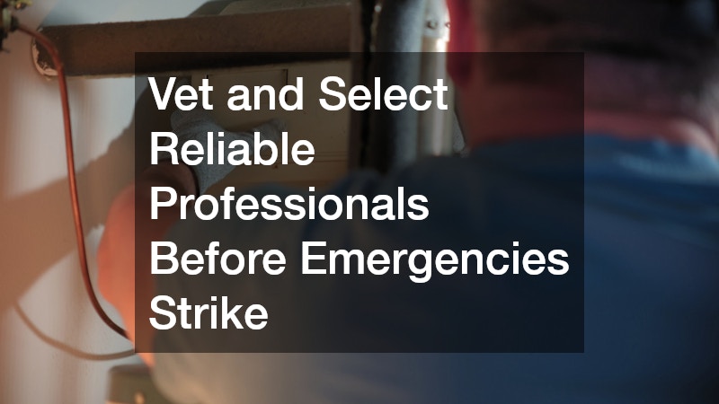 Vet and Select Reliable Professionals Before Emergencies Strike