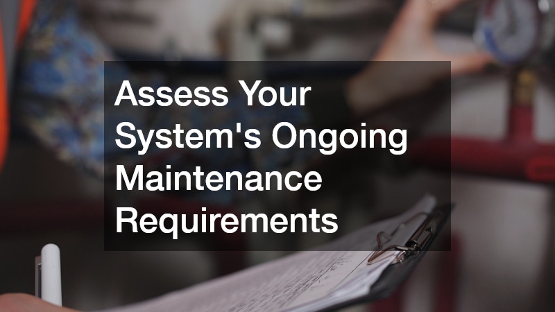 Assess Your System’s Ongoing Maintenance Requirements