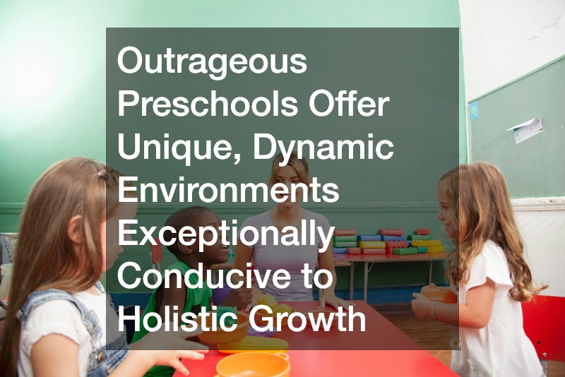 Outrageous Preschools Offer Unique, Dynamic Environments Exceptionally Conducive to Holistic Growth