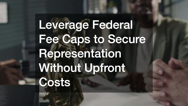 Leverage Federal Fee Caps to Secure Representation Without Upfront Costs