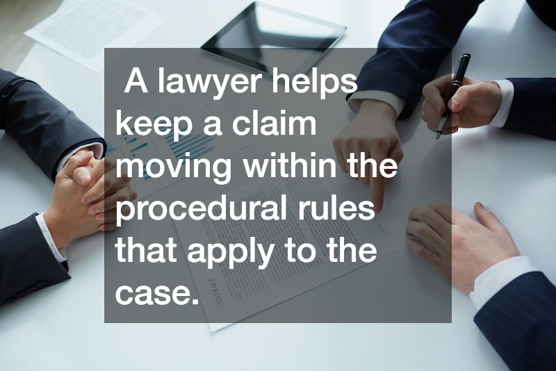  A lawyer helps keep a claim moving within the procedural rules that apply to the case.