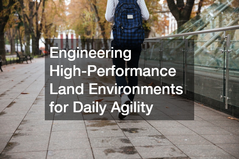 Engineering High-Performance Land Environments for Daily Agility