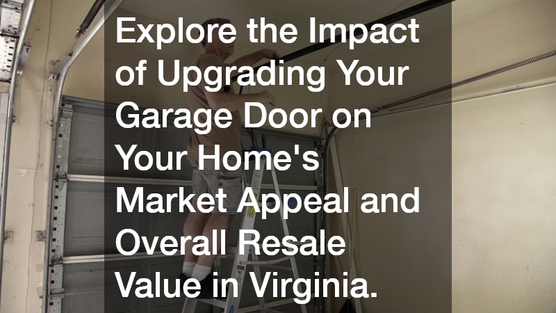 Explore the Impact of Upgrading Your Garage Door on Your Home’s Market Appeal and Overall Resale Value in Virginia.