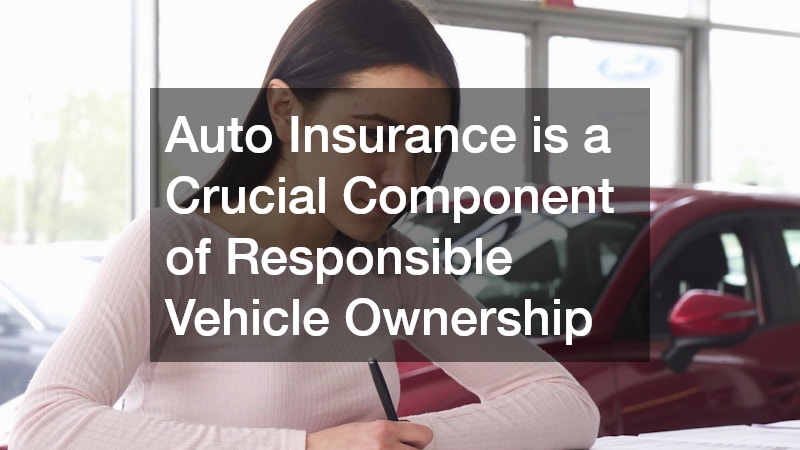 Auto Insurance is a Crucial Component of Responsible Vehicle Ownership