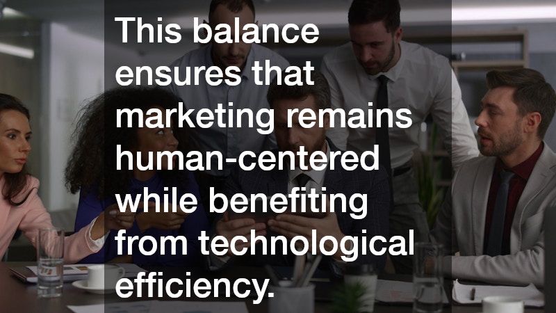 This balance ensures that marketing remains human-centered while benefiting from technological efficiency.