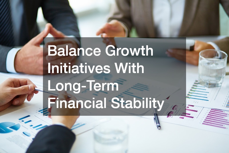 Balance Growth Initiatives With Long-Term Financial Stability