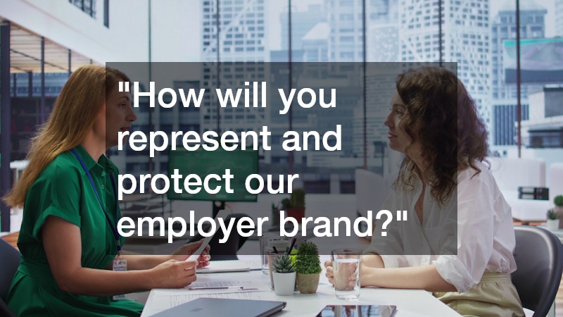 "How will you represent and protect our employer brand?"