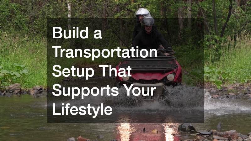Build a Transportation Setup That Supports Your Lifestyle