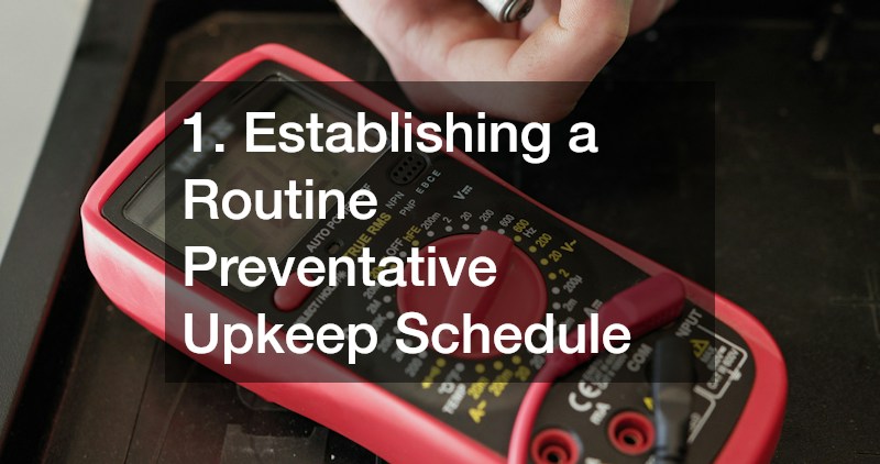 1. Establishing a Routine Preventative Upkeep Schedule