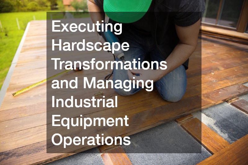 Executing Hardscape Transformations and Managing Industrial Equipment Operations