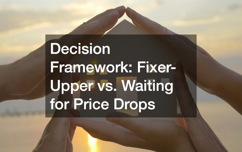 Decision Framework: Fixer-Upper vs. Waiting for Price Drops