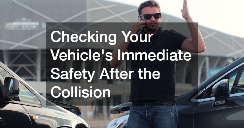 Checking Your Vehicle’s Immediate Safety After the Collision