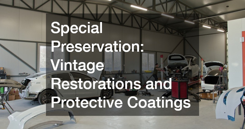 Special Preservation: Vintage Restorations and Protective Coatings