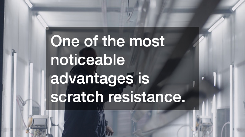 One of the most noticeable advantages is scratch resistance.