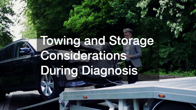 Towing and Storage Considerations During Diagnosis