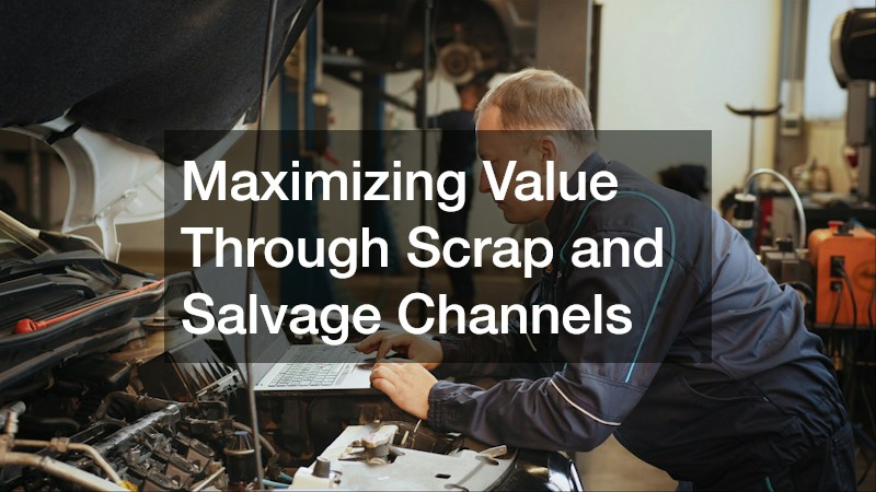 Maximizing Value Through Scrap and Salvage Channels