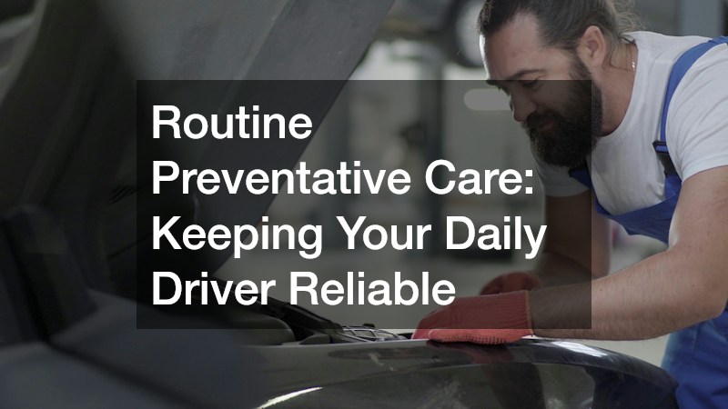Routine Preventative Care: Keeping Your Daily Driver Reliable