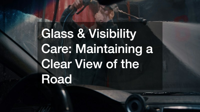 Glass & Visibility Care: Maintaining a Clear View of the Road