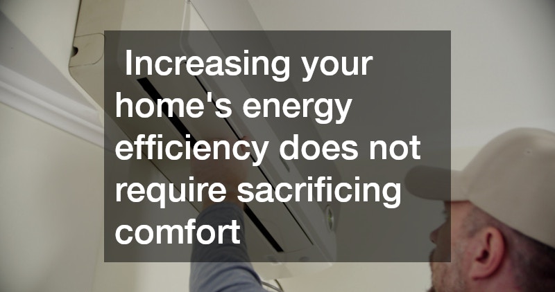 Increasing your home’s energy efficiency does not require sacrificing comfort