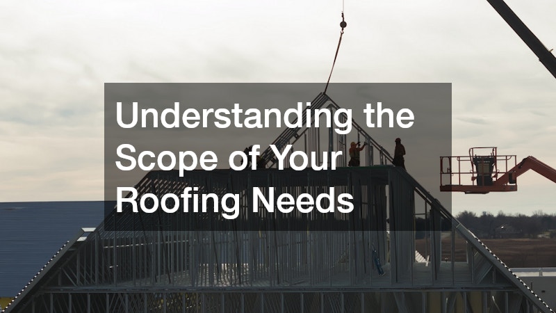 Understanding the Scope of Your Roofing Needs