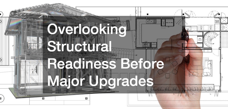 Overlooking Structural Readiness Before Major Upgrades