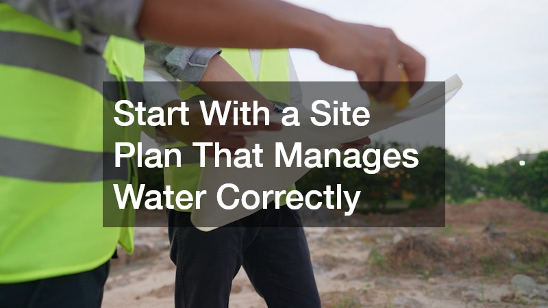 Start With a Site Plan That Manages Water Correctly
