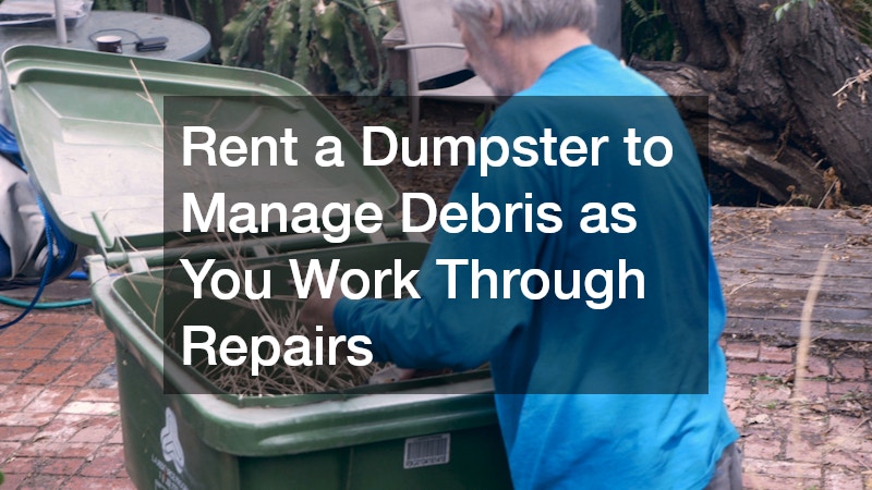 Rent a Dumpster to Manage Debris as You Work Through Repairs