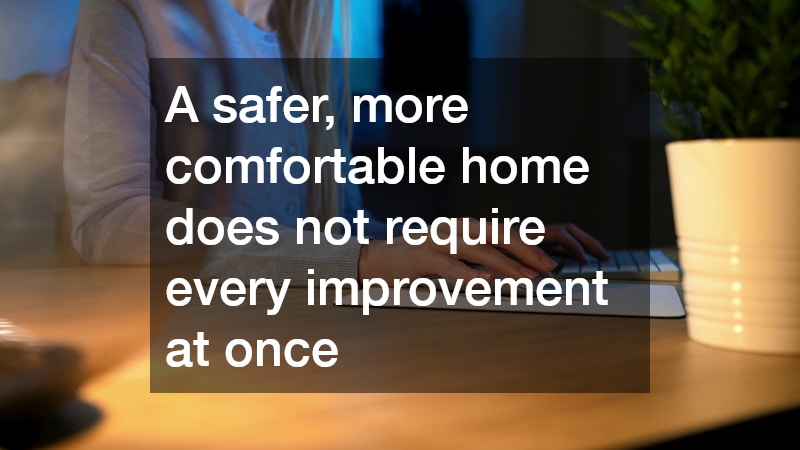 A safer, more comfortable home does not require every improvement at once